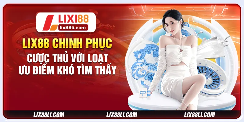 LIXI88 chinh phục cược thủ với loạt ưu điểm khó tìm thấy LIXI88 chinh phục cược thủ với loạt ưu điểm khó tìm thấy